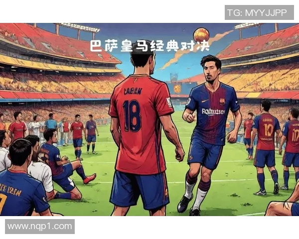 2017年巴萨主场逆转皇马精彩对决回顾与战术分析